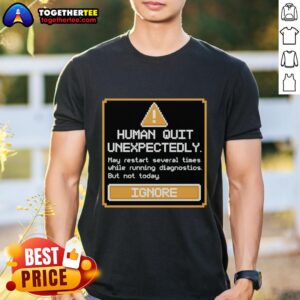 Original Human Quit Unexpectedly T-Shirt