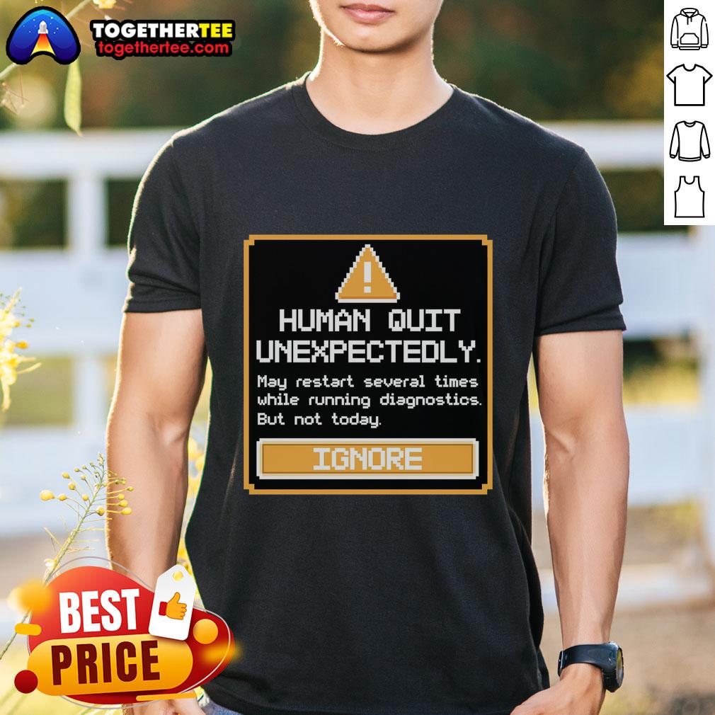 Original Human Quit Unexpectedly T-Shirt