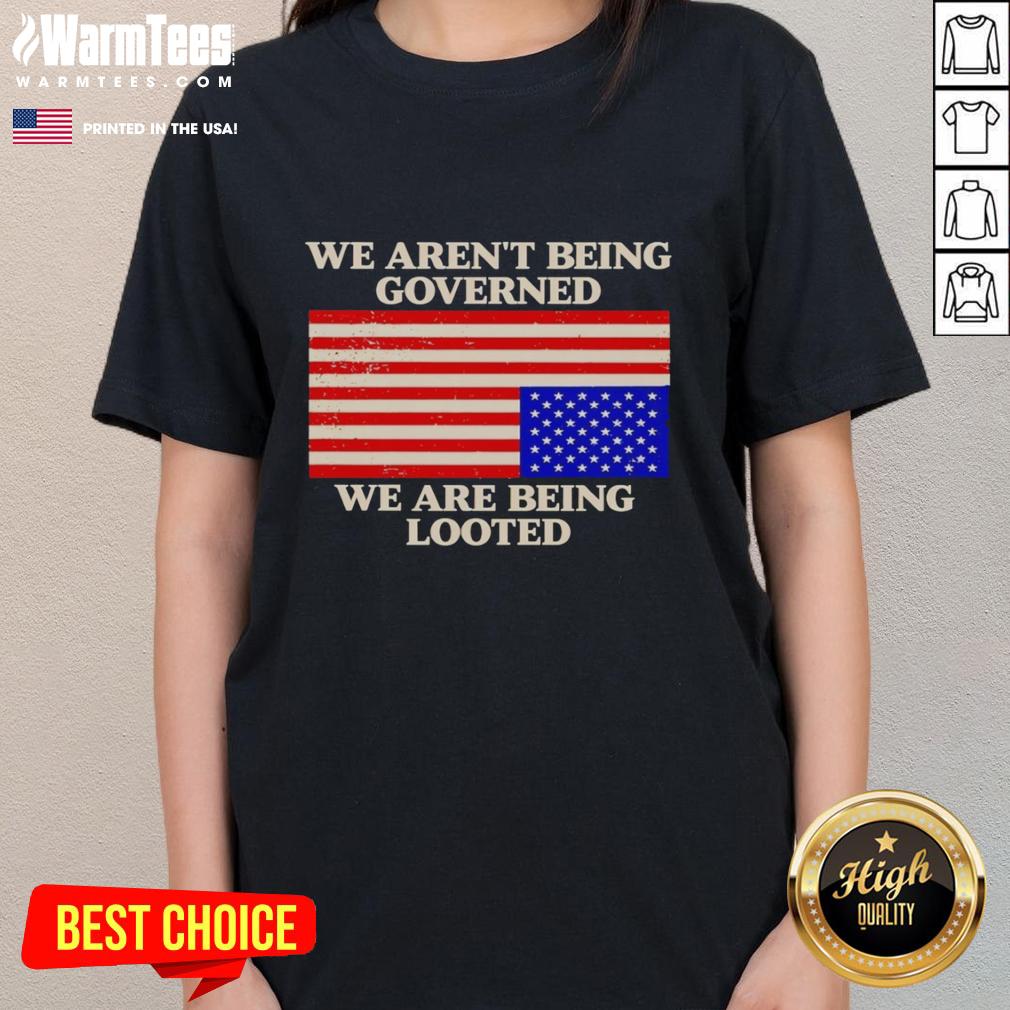 Good We Aren't Being Governed We Are Being Looted T-Shirt - Image 3