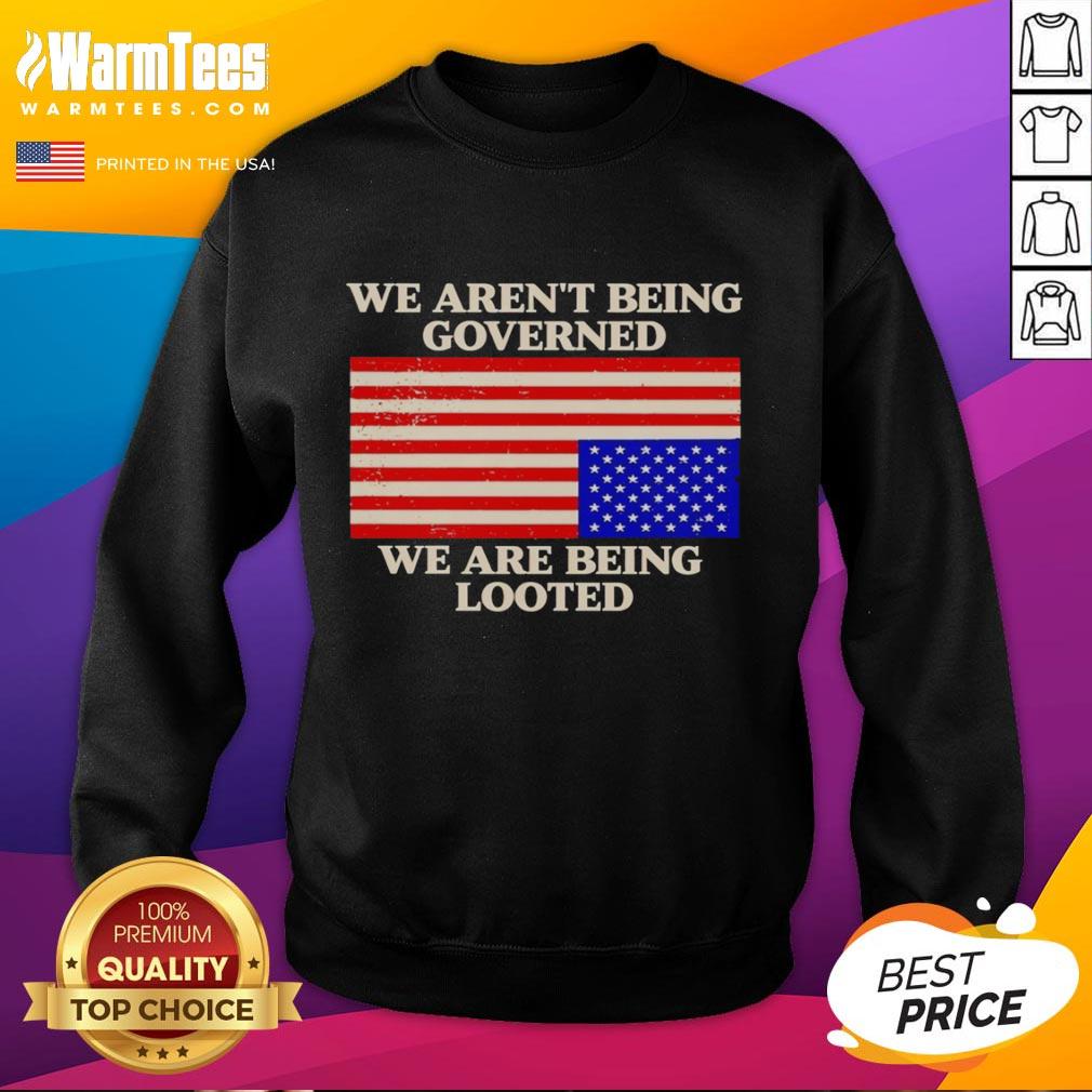 Good We Aren't Being Governed We Are Being Looted T-Shirt - Image 5