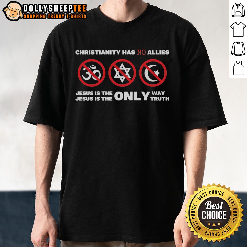 Official Christianity Has No Allies Jesus Is The Only Way Jesus Is The Only Truth T-Shirt