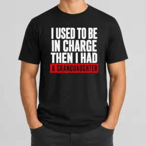Funny I Used To Be In Charge Then I Had A Granddaughter Shirt