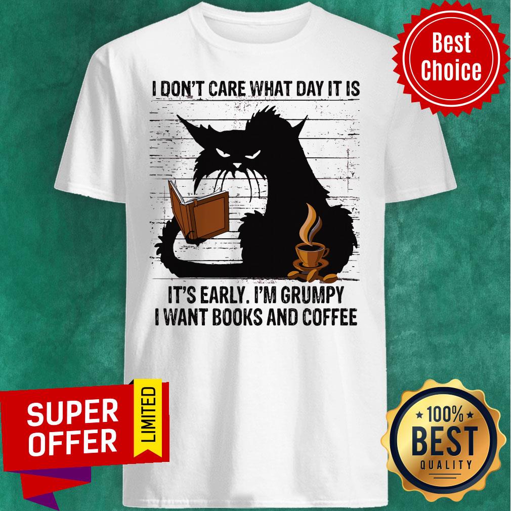 I Don’t Care What Day It Is It’s Early I’m Grumpy I Want Books And Coffee Back Cat Shirt