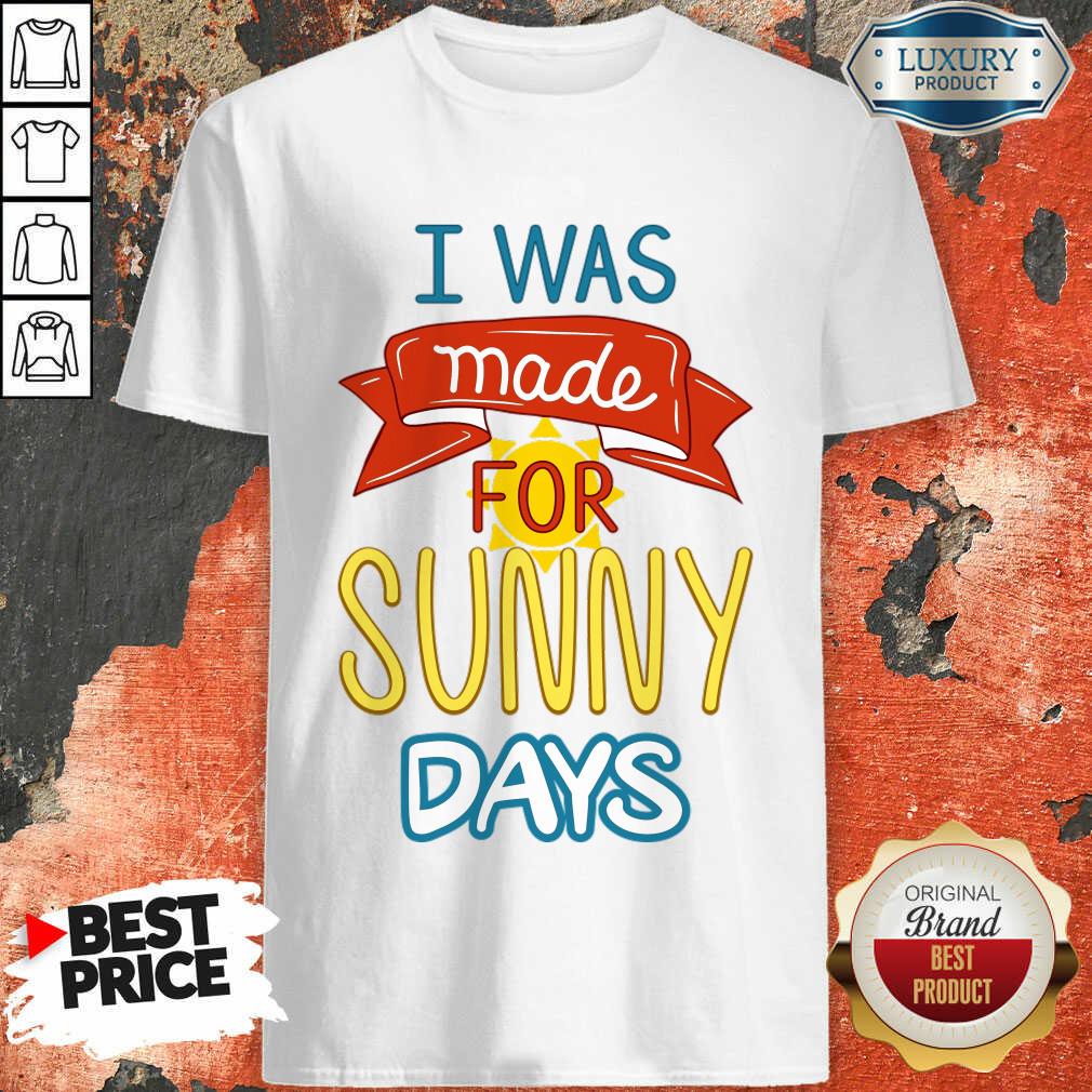 I Was Made For Sunny Days Shirt