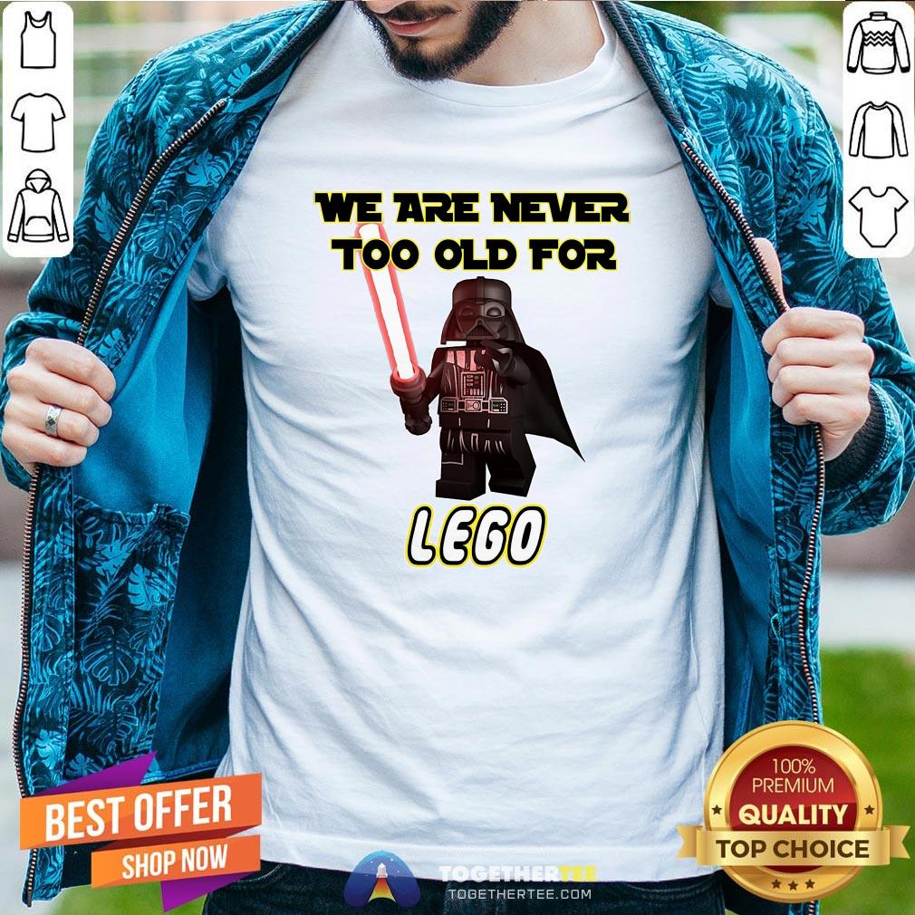 Pretty Star War We Are Never Too Old For Lego Shirt