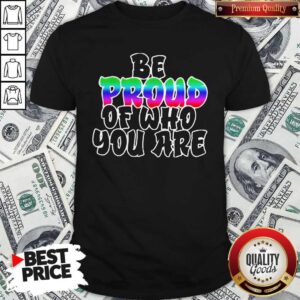Top Be Proud Of Who You Are LGBT Shirt