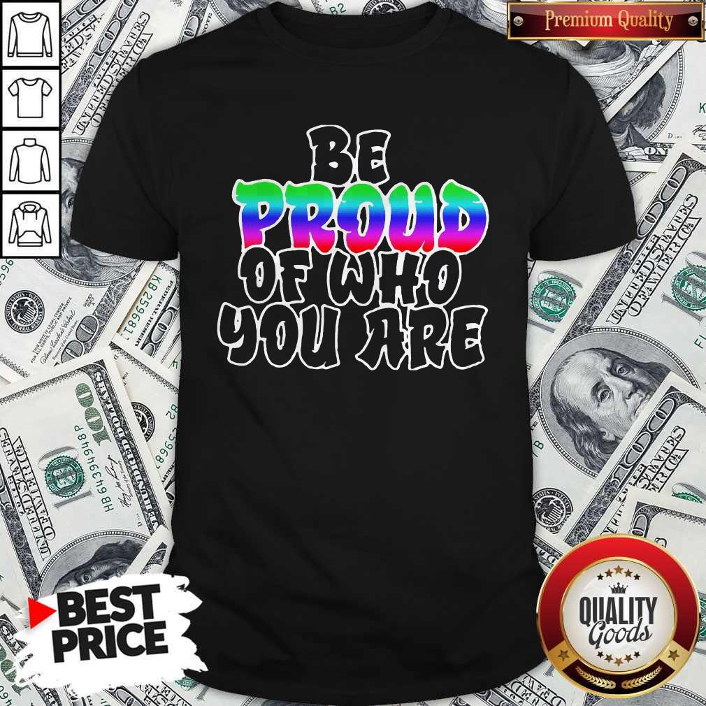 Top Be Proud Of Who You Are LGBT Shirt