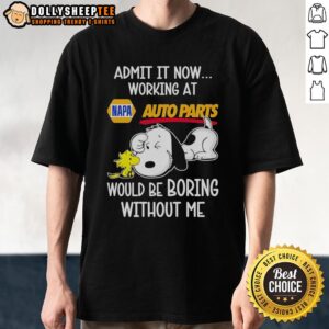 Funny Snoopy And Woodstock X Napa Auto Parts Admit It Life Would Be Boring Without Me T-Shirt