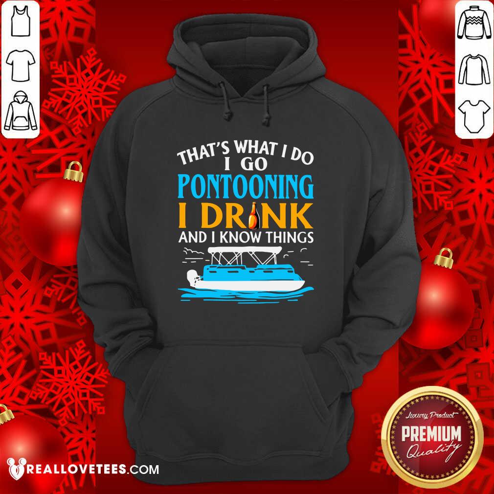 Happy That’s What I Do I Go Pontooning I Drink And I Know Things Boat Shirt - Image 4