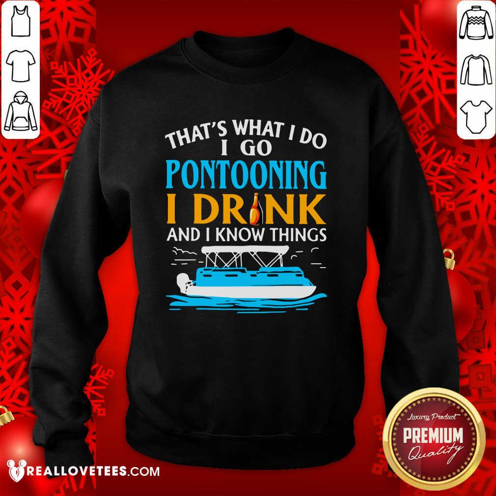 Happy That’s What I Do I Go Pontooning I Drink And I Know Things Boat Shirt - Image 3