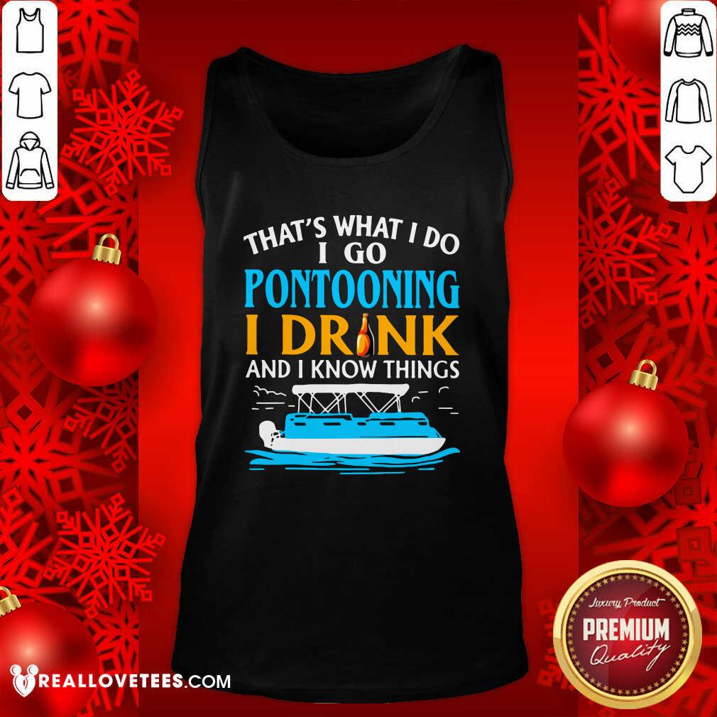 Happy That’s What I Do I Go Pontooning I Drink And I Know Things Boat Shirt - Image 2