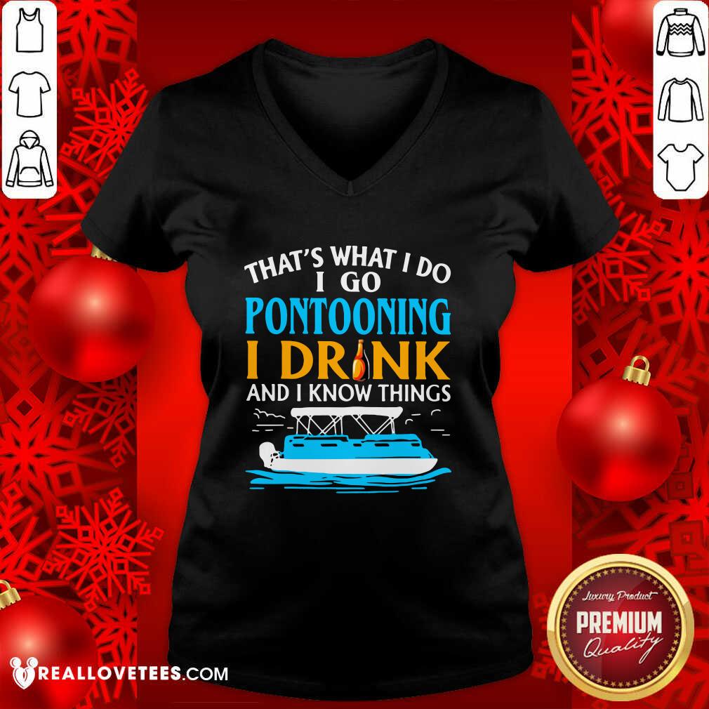 Happy That’s What I Do I Go Pontooning I Drink And I Know Things Boat Shirt - Image 5