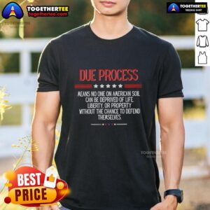 Top Due Process Means No One On American Soil Can Be Deprived Of Life Liberty T-Shirt