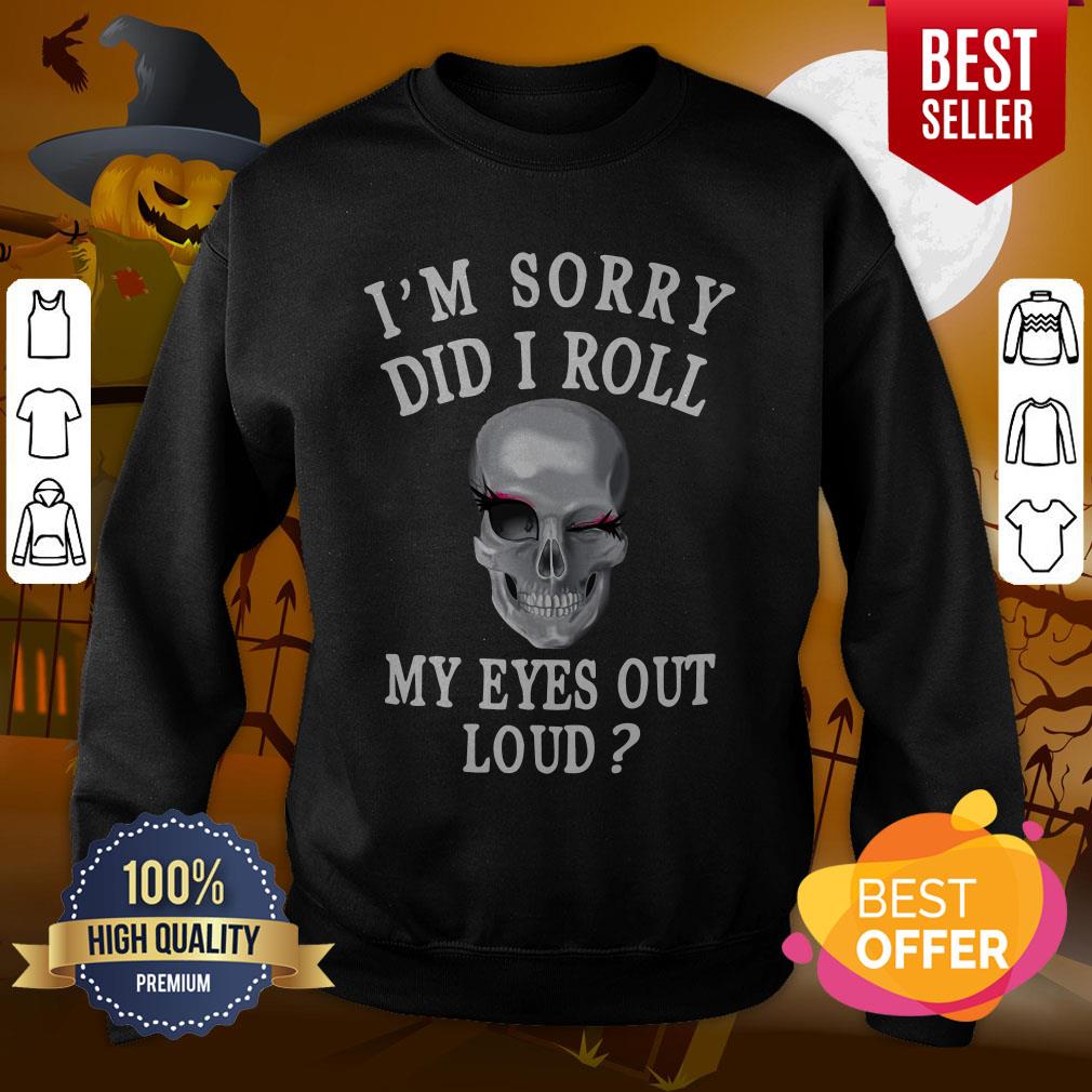 Beautiful I’m Sorry Did I Roll My Eyes Out Loud Skull Shirt - Image 4