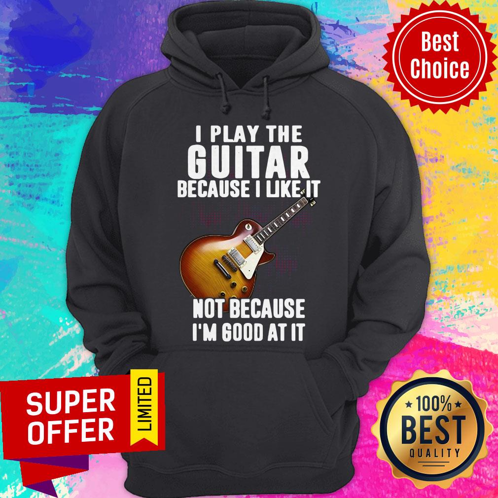 Awesome I Play The Guitar Because I Like It Not Because I’m Good At It Shirt - Image 3