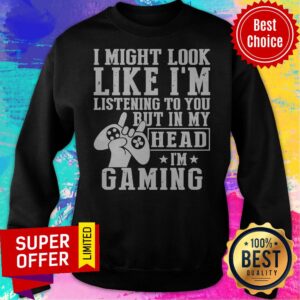 Alternative view of Funny I Might Look Like I’m Listening To You But In My Head I’m Gaming Shirt