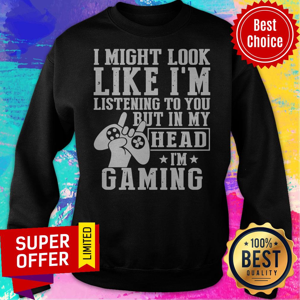 Funny I Might Look Like I’m Listening To You But In My Head I’m Gaming Shirt - Image 2