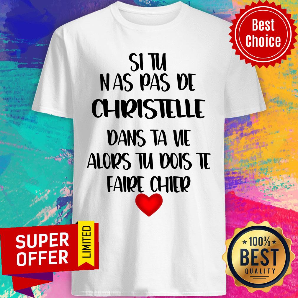 Si Tu Nas Pas De Christelle Dans Ta Vie Alors Tu Dois Te Faire Chier Shirt