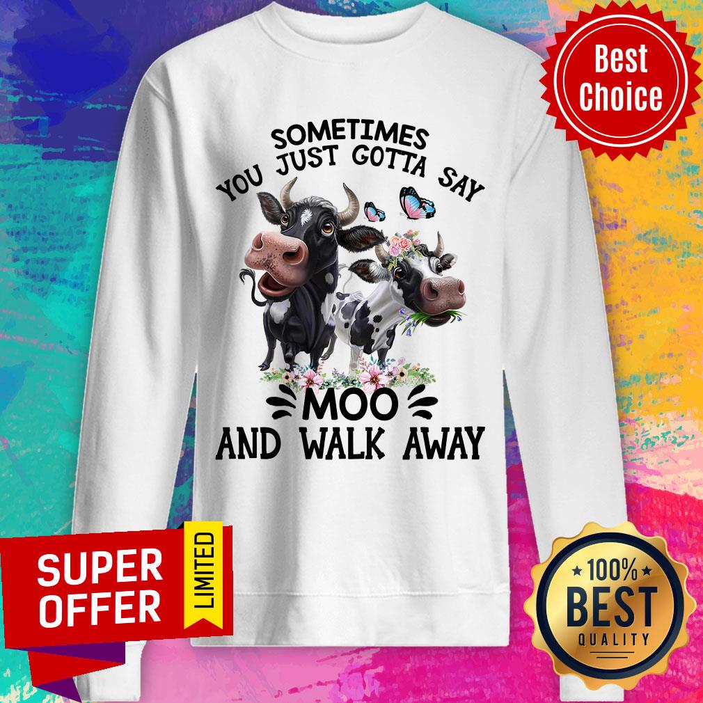 Sometimes You Just Gotta Say Moo And Walk Away Cow Shirt - Image 5