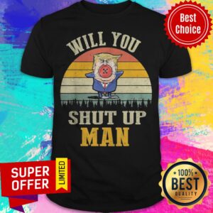 Top Vintage Retro Will You Shut Up Man Political Debate Shirt
