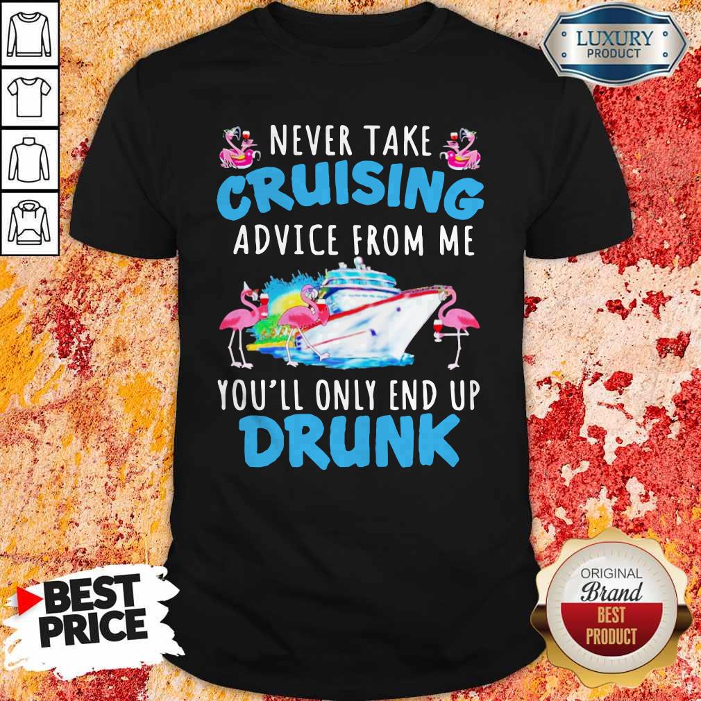 Flamingo Never Take Cruising Advice From Me You’ll Only End Up Drunk Shirt