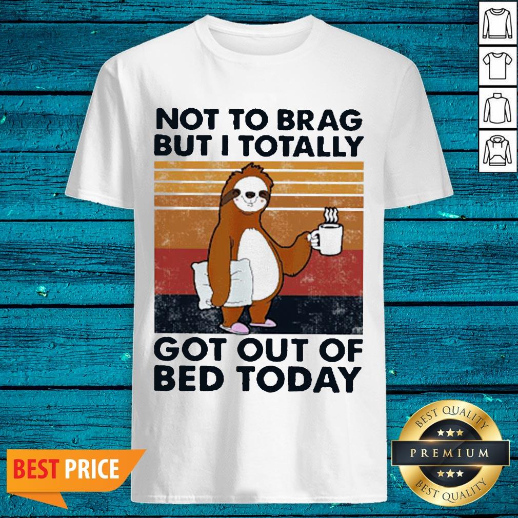 Good Sloth Not To Brag But I Totally Got Out Of Bed Today Vintage Shirt
