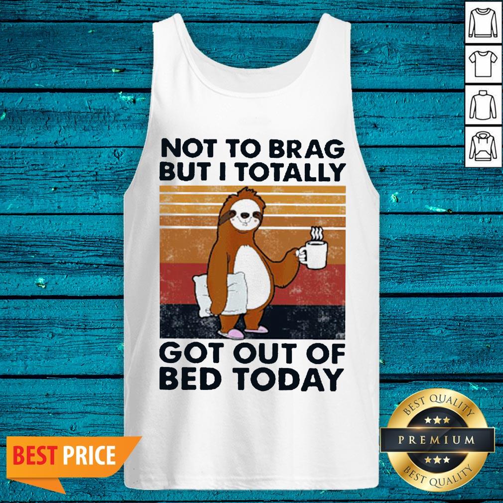 Good Sloth Not To Brag But I Totally Got Out Of Bed Today Vintage Shirt - Image 5