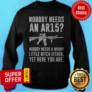 Alternative view of Official Nobody Needs An Ar15 Nobody Needs Whiny Little Bitch Either Shirt