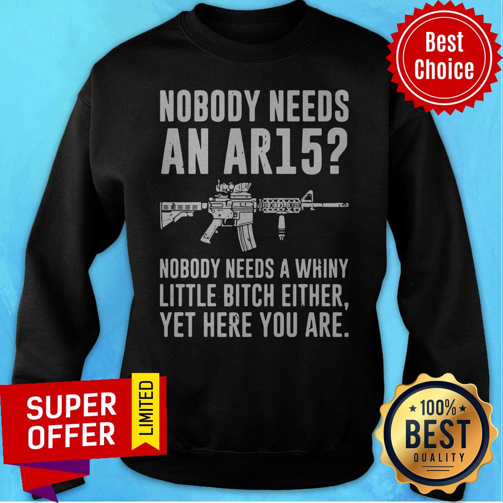 Official Nobody Needs An Ar15 Nobody Needs Whiny Little Bitch Either Shirt - Image 2