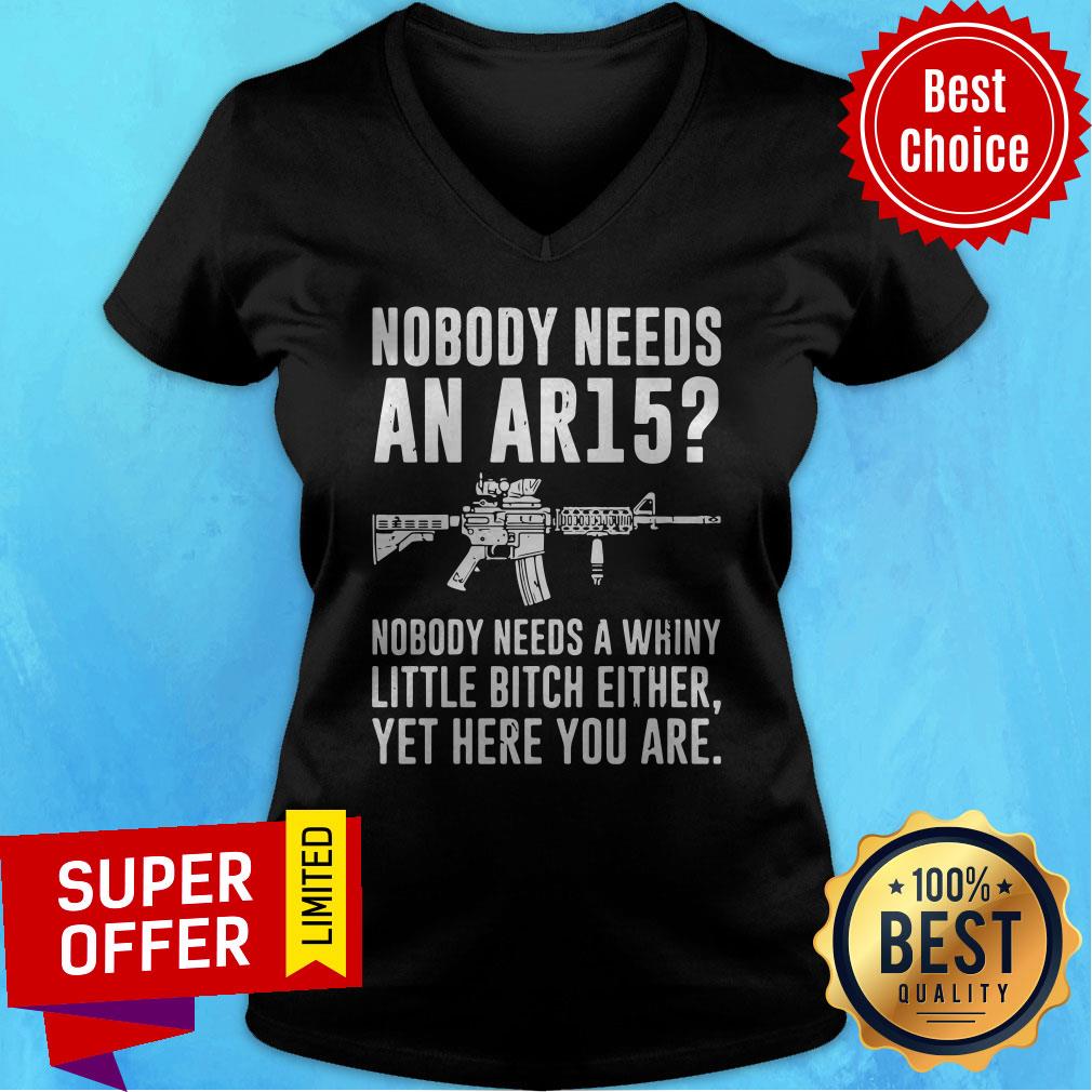 Official Nobody Needs An Ar15 Nobody Needs Whiny Little Bitch Either Shirt - Image 3