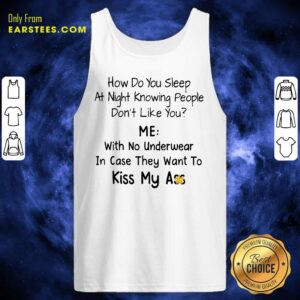 Alternative view of Me With No Underwear In Case They Want To Kiss My Ass Shirt
