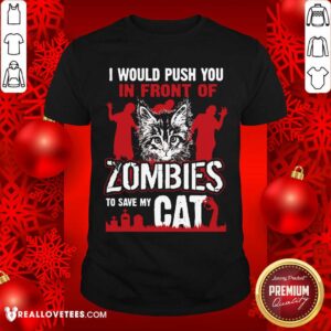 I Would Push You To Save My Cat Zombies Shirt