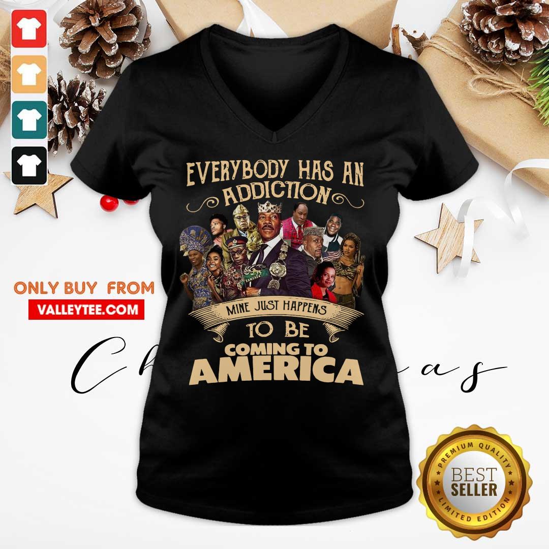 Cool Everybody Has An Addiction Mine Just Happens To Be Coming To America Shirt - Image 3
