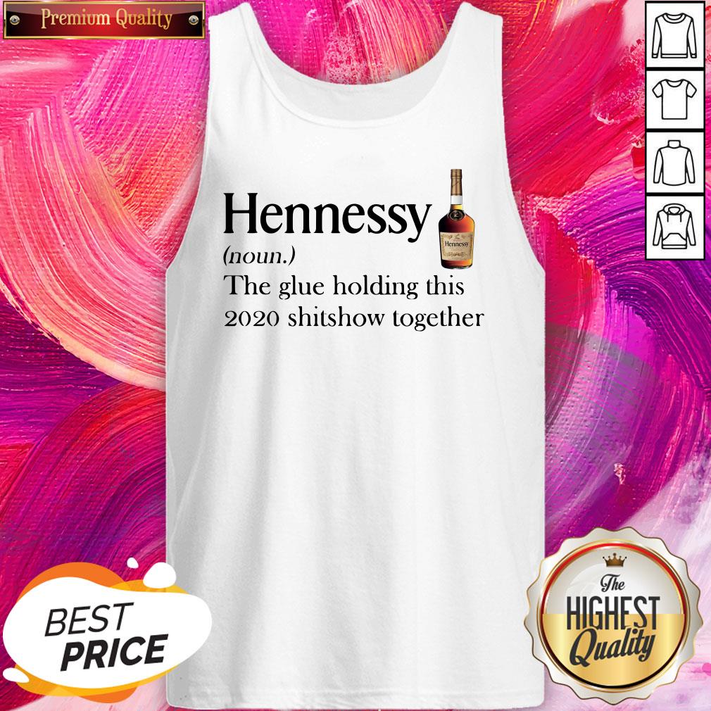 Cool Hennessy Noun The Glue Holding This 2020 Shitshow Together Shirt - Image 3