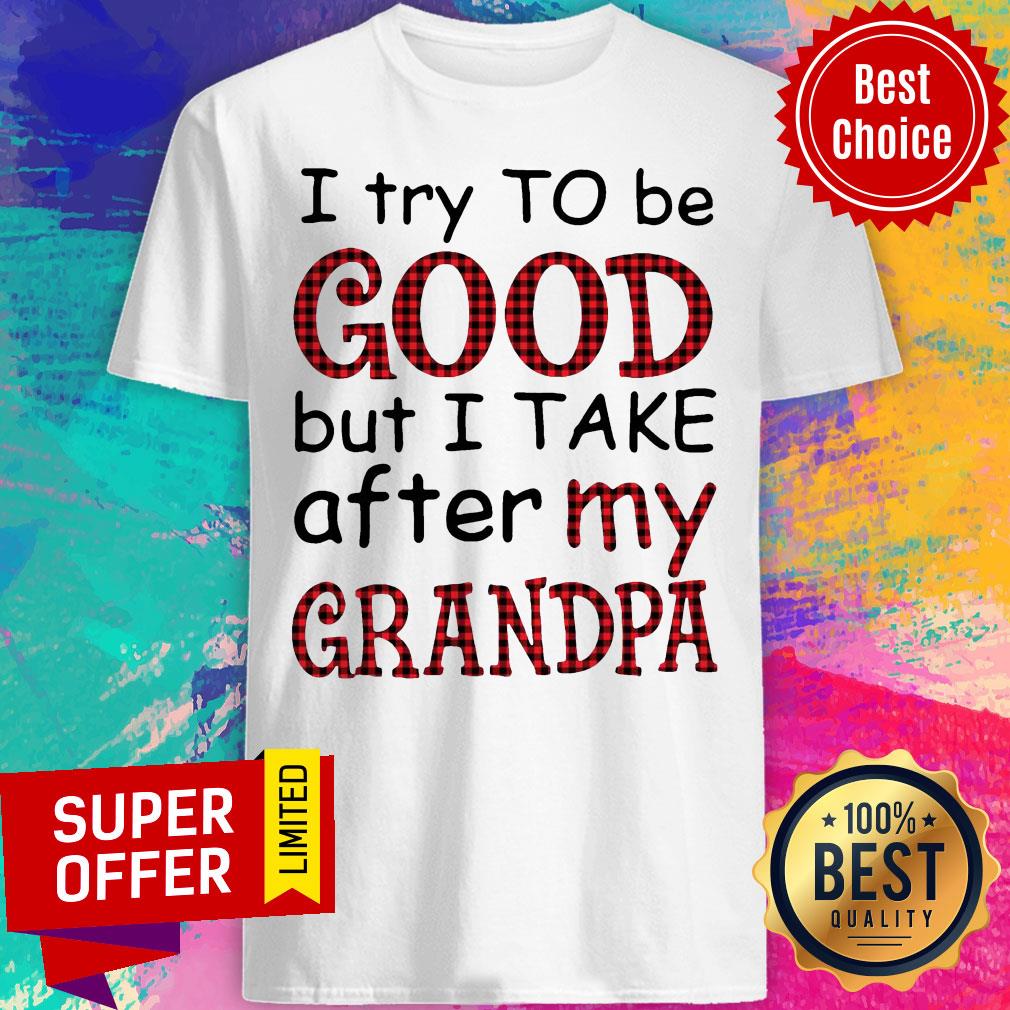 Funny I Try To Be Good But I Take After My Grandpa Shirt