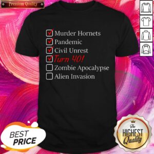 Murder Hornets Pandemic Civil Unrest Turn 40 Zombie Apocalypse Alien Invasion 40th Birthday Shirt
