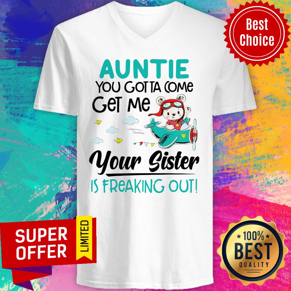 Nice Auntie You Gotta Come Get Me Your Sister Is Freaking Out Shirt - Image 3