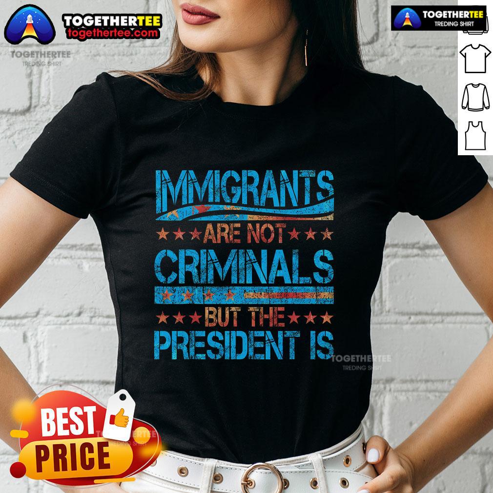Pretty Immigrants Are Not Criminals But The President Is T-Shirt - Image 3