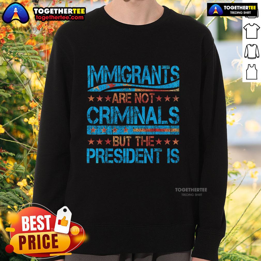 Pretty Immigrants Are Not Criminals But The President Is T-Shirt - Image 5