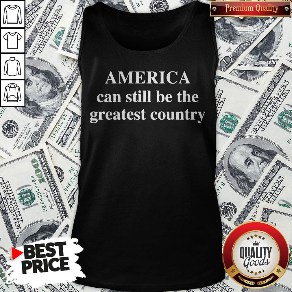 America Can Still Be The Greatest Country Shirt - Image 3