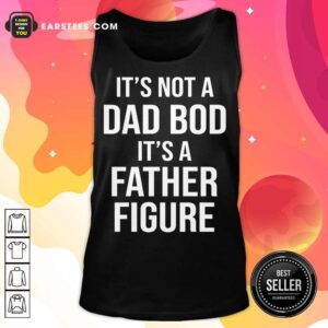 Alternative view of Top It's Not A Dad Bod Its A Father Figure Shirt