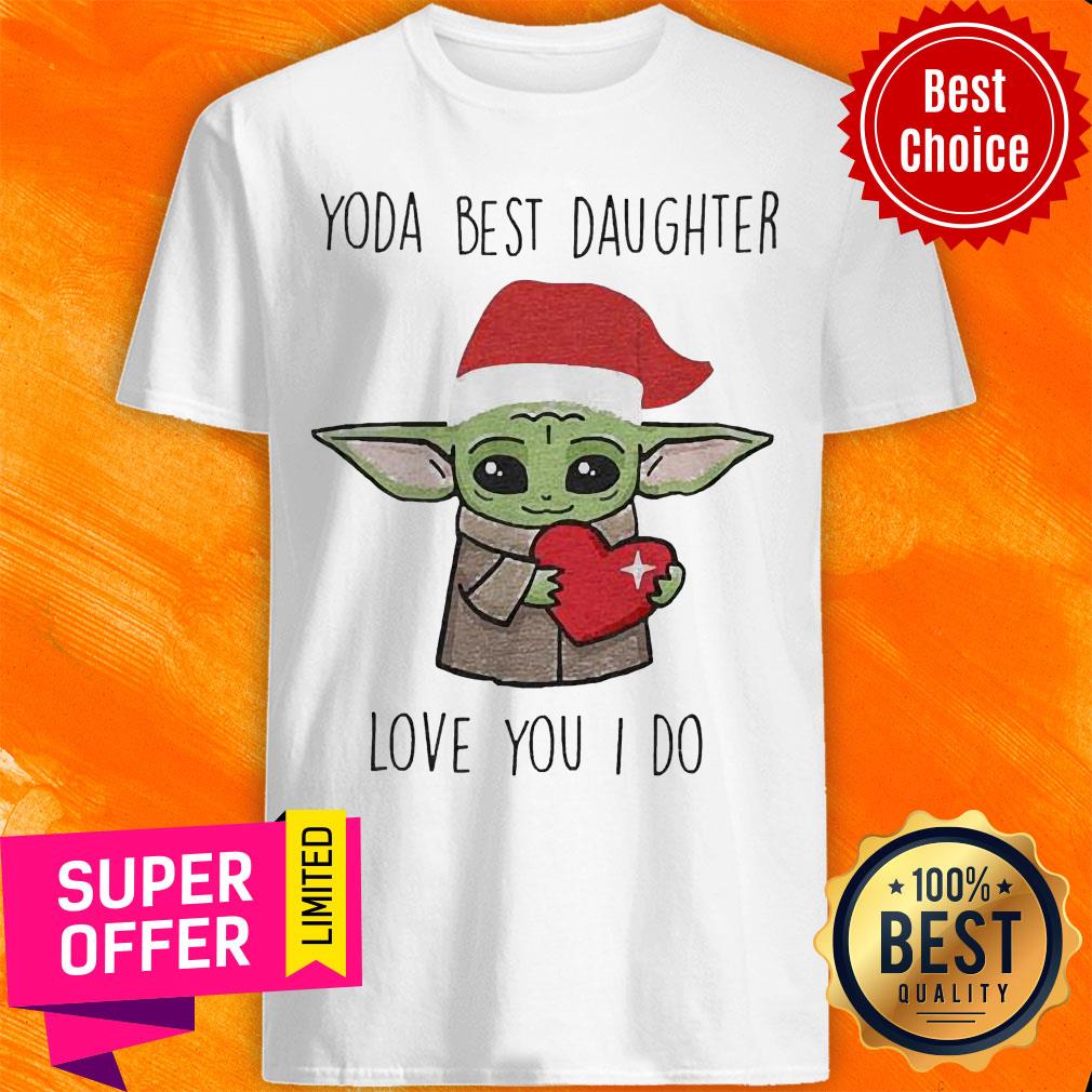Nice Santa Yoda Best Daughter Love You I Do Shirt