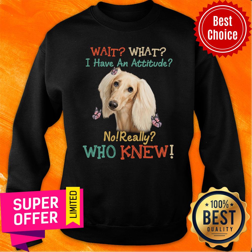Wait I Have An Attitude Who Knew Shirt - Image 4