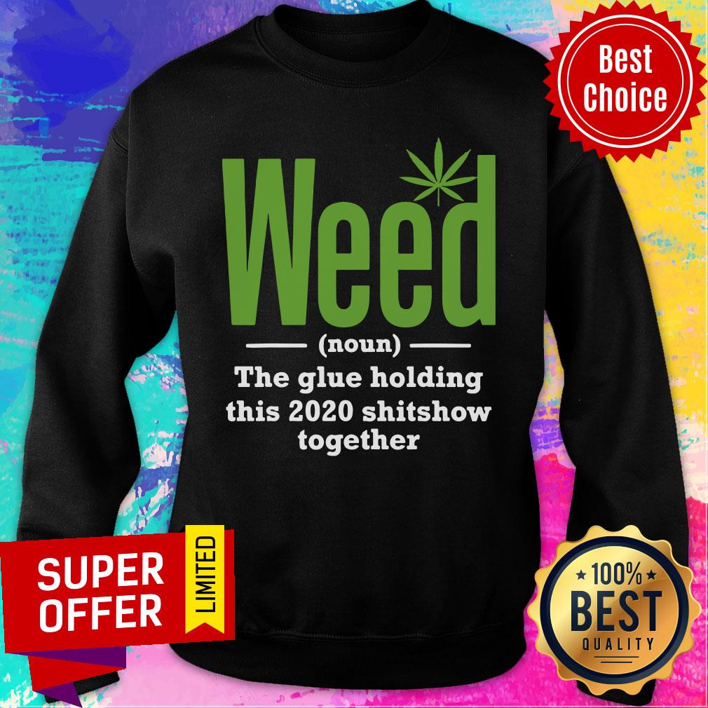 Weed The Glue Holding This 2020 Shitshow Together Shirt - Image 5