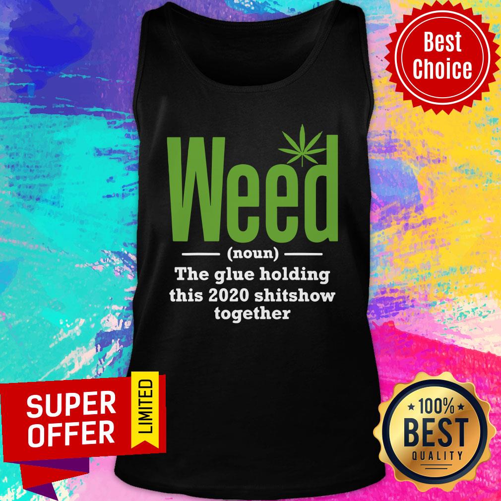 Weed The Glue Holding This 2020 Shitshow Together Shirt - Image 4