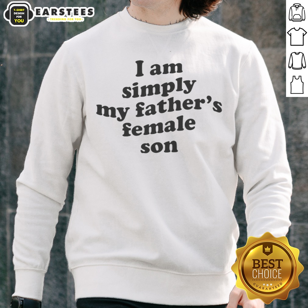 Funny I Am Simply My Fathers Female Son Shirt - Image 4