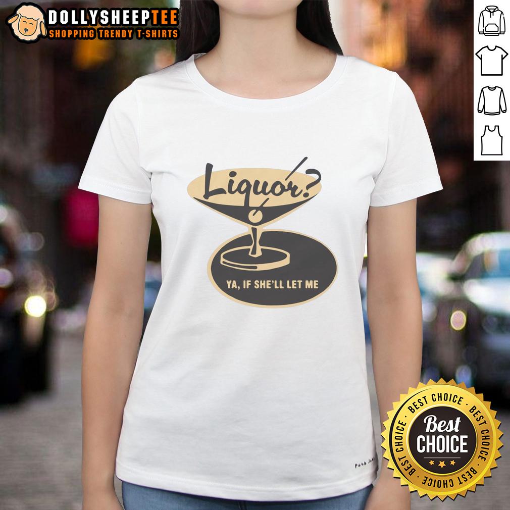Original Liquor Ya, If She'll Let Me T-Shirt - Image 3