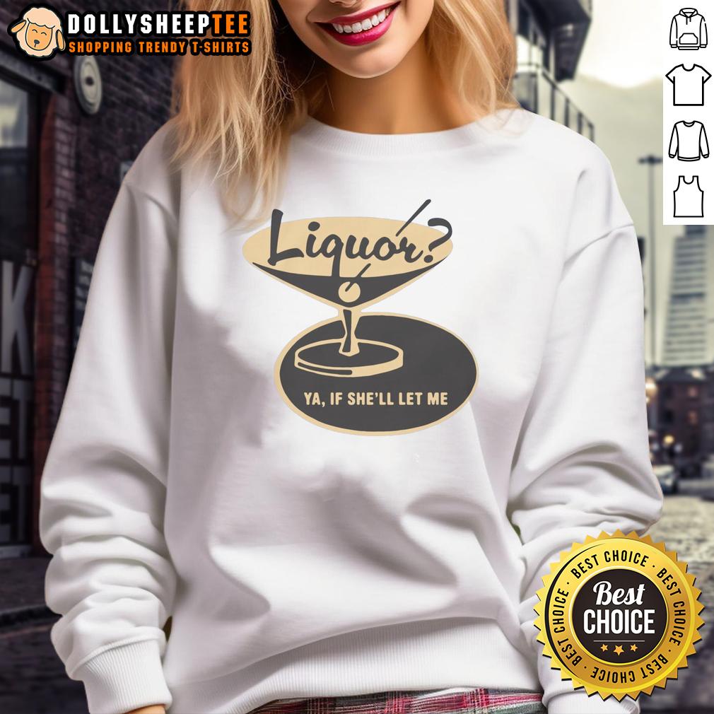Original Liquor Ya, If She'll Let Me T-Shirt - Image 5