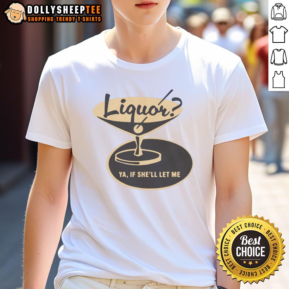Original Liquor Ya, If She'll Let Me T-Shirt