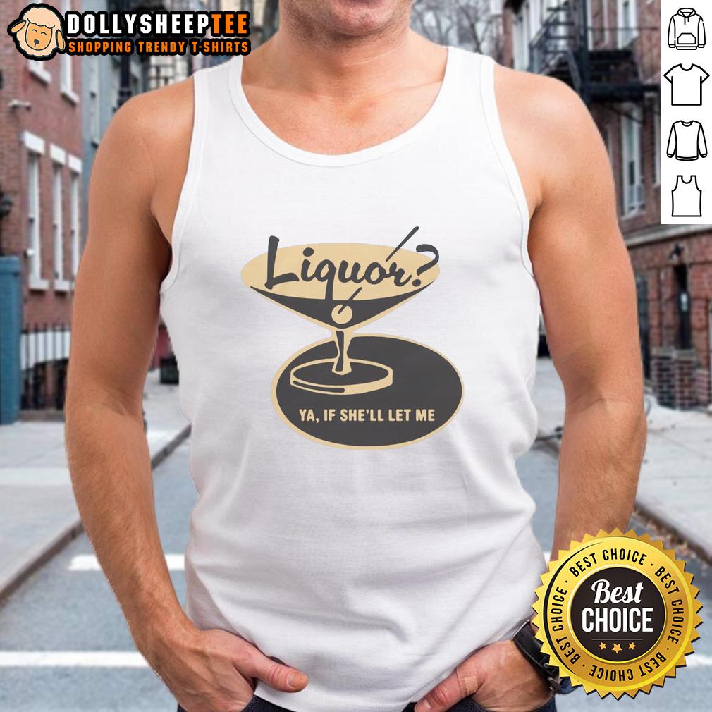 Original Liquor Ya, If She'll Let Me T-Shirt - Image 4